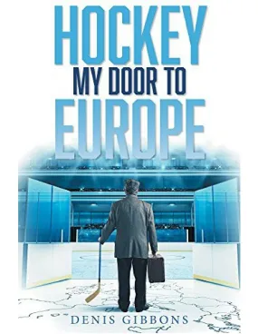 Hockey: My Door to Europe - Denis Gibbons